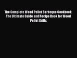 [PDF Download] The Complete Wood Pellet Barbeque Cookbook: The Ultimate Guide and Recipe Book