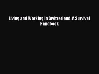 [PDF Download] Living and Working in Switzerland: A Survival Handbook [Download] Full Ebook