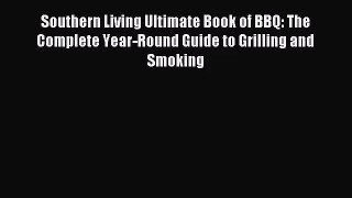 [PDF Download] Southern Living Ultimate Book of BBQ: The Complete Year-Round Guide to Grilling