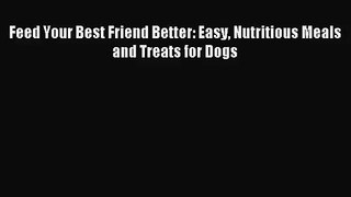 [PDF Download] Feed Your Best Friend Better: Easy Nutritious Meals and Treats for Dogs [PDF]