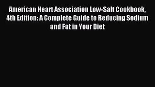 [PDF Download] American Heart Association Low-Salt Cookbook 4th Edition: A Complete Guide to