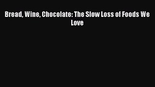 [PDF Download] Bread Wine Chocolate: The Slow Loss of Foods We Love [PDF] Full Ebook