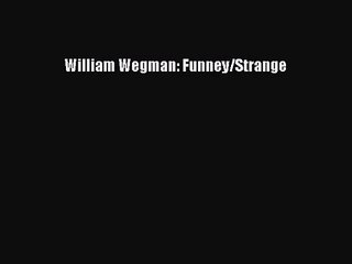 [PDF Download] William Wegman: Funney/Strange [Read] Online