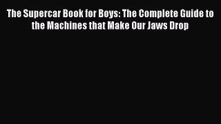 [PDF Download] The Supercar Book for Boys: The Complete Guide to the Machines that Make Our