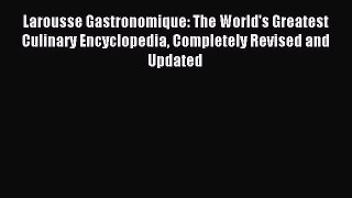 [PDF Download] Larousse Gastronomique: The World's Greatest Culinary Encyclopedia Completely