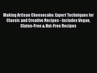 Read Making Artisan Cheesecake: Expert Techniques for Classic and Creative Recipes - Includes