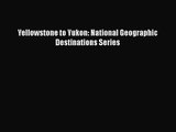 [PDF Download] Yellowstone to Yukon: National Geographic Destinations Series [Download] Full