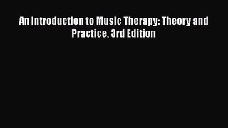 [PDF Download] An Introduction to Music Therapy: Theory and Practice 3rd Edition [Read] Full