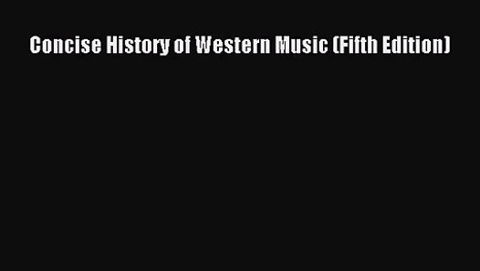 [PDF Download] Concise History of Western Music (Fifth Edition) [Read