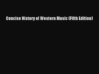 [PDF Download] Concise History of Western Music (Fifth Edition) [Read] Full Ebook