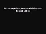 Dios me ve perfecto aunque todo lo hago mal (Spanish Edition) [PDF Download] Online