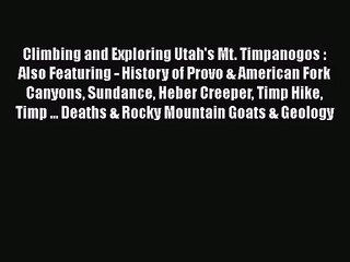 [PDF Download] Climbing and Exploring Utah's Mt. Timpanogos : Also Featuring - History of Provo