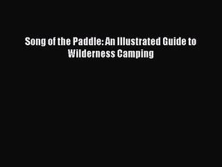 [PDF Download] Song of the Paddle: An Illustrated Guide to Wilderness Camping [Download] Full