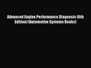 [PDF Download] Advanced Engine Performance Diagnosis (6th Edition) (Automotive Systems Books)