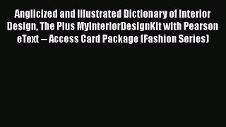 Read Anglicized and Illustrated Dictionary of Interior Design The Plus MyInteriorDesignKit
