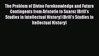 Read The Problem of Divine Foreknowledge and Future Contingents from Aristotle to Suarez (Brill's