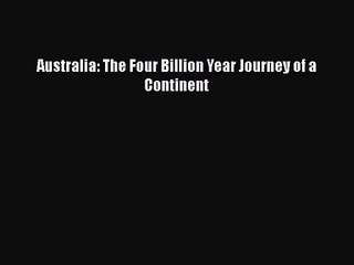 [PDF Download] Australia: The Four Billion Year Journey of a Continent [Download] Full Ebook