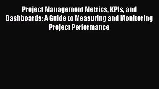 [PDF Download] Project Management Metrics KPIs and Dashboards: A Guide to Measuring and Monitoring