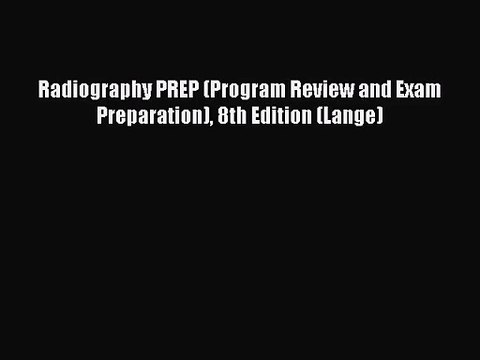 [PDF Download] Radiography PREP (Program Review and Exam Preparation) 8th Edition (Lange) [Read]