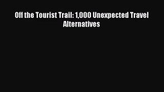 [PDF Download] Off the Tourist Trail: 1000 Unexpected Travel Alternatives [Read] Online
