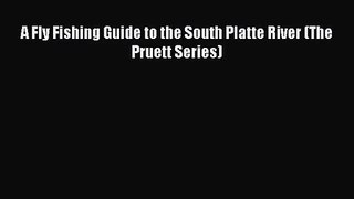 [PDF Download] A Fly Fishing Guide to the South Platte River (The Pruett Series) [Read] Full