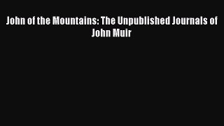 [PDF Download] John of the Mountains: The Unpublished Journals of John Muir [PDF] Online