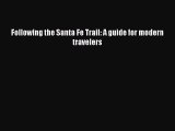 [PDF Download] Following the Santa Fe Trail: A guide for modern travelers [Read] Full Ebook