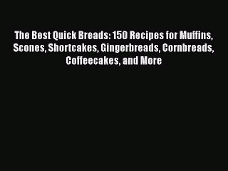 Download Video: Download The Best Quick Breads: 150 Recipes for Muffins Scones Shortcakes Gingerbreads Cornbreads