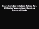 Download Great Coffee Cakes Sticky Buns Muffins & More: 200 Anytime Treats and Special Sweets