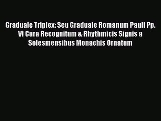 [PDF Download] Graduale Triplex: Seu Graduale Romanum Pauli Pp. VI Cura Recognitum & Rhythmicis