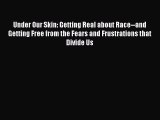 [PDF Download] Under Our Skin: Getting Real about Race--and Getting Free from the Fears and