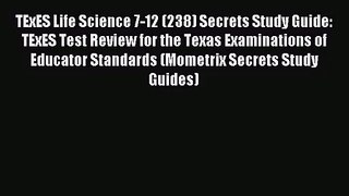 [PDF Download] TExES Life Science 7-12 (238) Secrets Study Guide: TExES Test Review for the