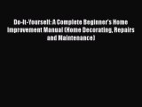 Read Do-It-Yourself: A Complete Beginner's Home Improvement Manual (Home Decorating Repairs