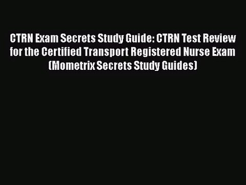 [PDF Download] CTRN Exam Secrets Study Guide: CTRN Test Review for the Certified Transport