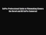[PDF Download] GoPro: Professional Guide to Filmmaking [Covers the Hero4 and All GoPro Cameras]