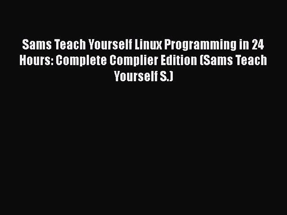 [PDF Download] Sams Teach Yourself Linux Programming in 24 Hours: Complete Complier Edition