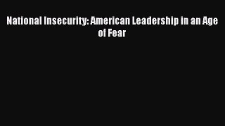 [PDF Download] National Insecurity: American Leadership in an Age of Fear [PDF] Full Ebook