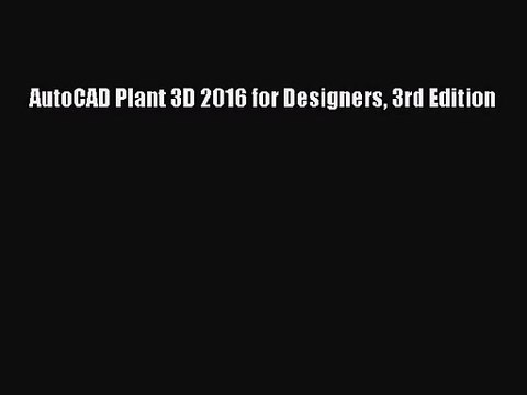 [PDF Download] AutoCAD Plant 3D 2016 for Designers 3rd Edition [Download] Full Ebook