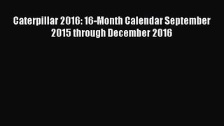 [PDF Download] Caterpillar 2016: 16-Month Calendar September 2015 through December 2016 [PDF]