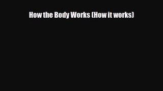 PDF Download How the Body Works (How it works) Read Online