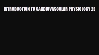 PDF Download INTRODUCTION TO CARDIOVASCULAR PHYSIOLOGY 2E Download Full Ebook