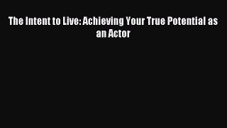[PDF Download] The Intent to Live: Achieving Your True Potential as an Actor [PDF] Full Ebook