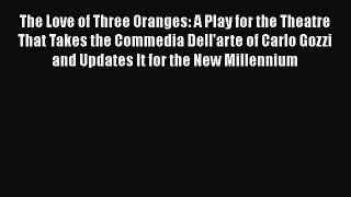 [PDF Download] The Love of Three Oranges: A Play for the Theatre That Takes the Commedia Dell'arte
