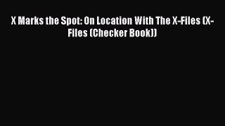 [PDF Download] X Marks the Spot: On Location With The X-Files (X-Files (Checker Book)) [PDF]