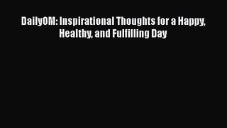 [PDF Download] DailyOM: Inspirational Thoughts for a Happy Healthy and Fulfilling Day [Read]