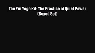 [PDF Download] The Yin Yoga Kit: The Practice of Quiet Power (Boxed Set) [Download] Full Ebook