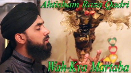 Ahtisham Raza Qadri - Wah Kya Martaba