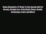 [PDF Download] Home Remedies: 37 Ways To Use Epsom Salt For Beauty Weight Loss Pain Relief