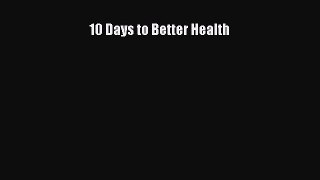 [PDF Download] 10 Days to Better Health [Read] Full Ebook