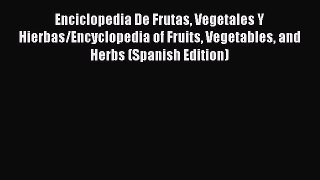 [PDF Download] Enciclopedia De Frutas Vegetales Y Hierbas/Encyclopedia of Fruits Vegetables